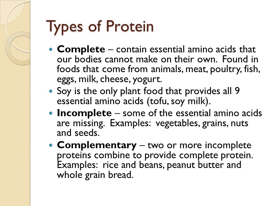 Types of Protein Complete – contain essential amino acids that our bodies cannot make on their own.