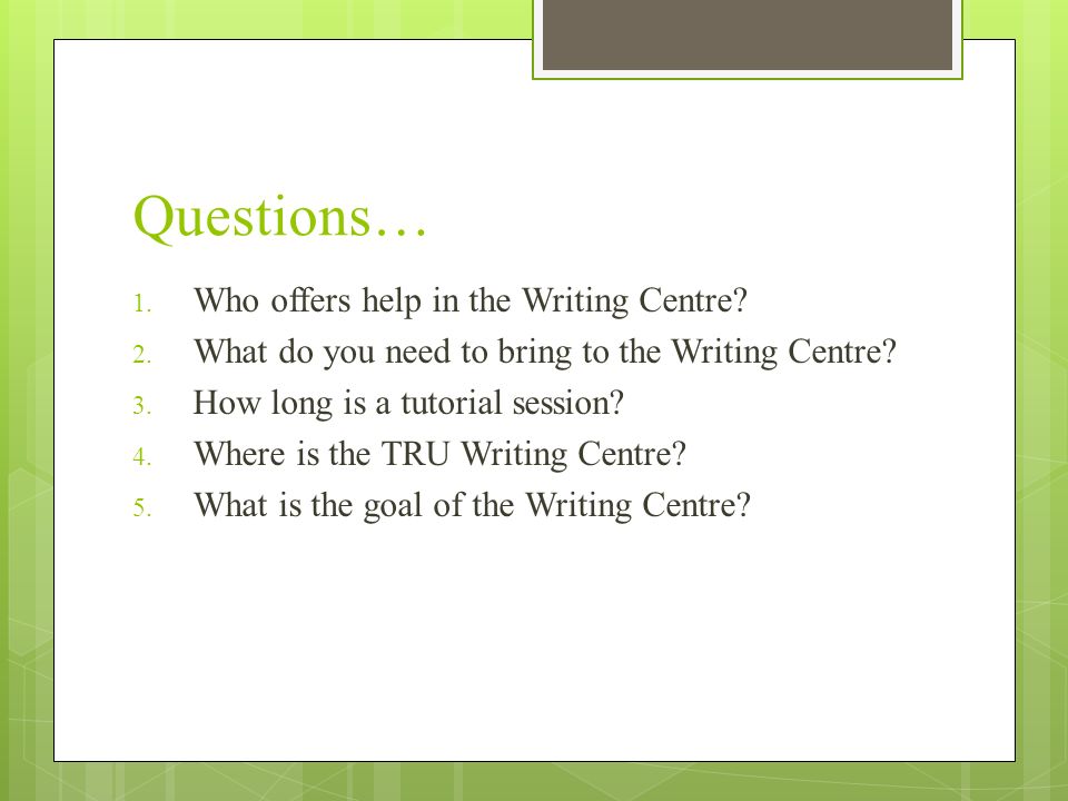 Questions… 1. Who offers help in the Writing Centre.