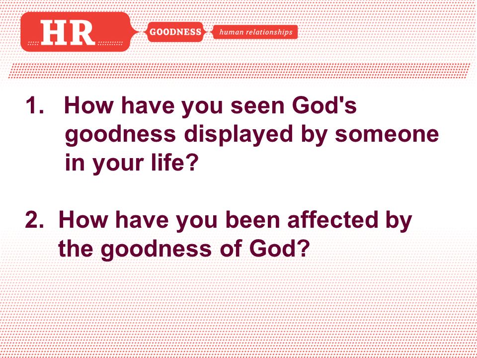 1.How have you seen God s goodness displayed by someone in your life.