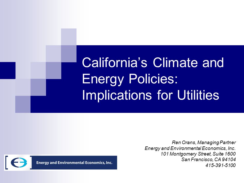 California’s Climate and Energy Policies: Implications for Utilities Ren Orans, Managing Partner Energy and Environmental Economics, Inc.
