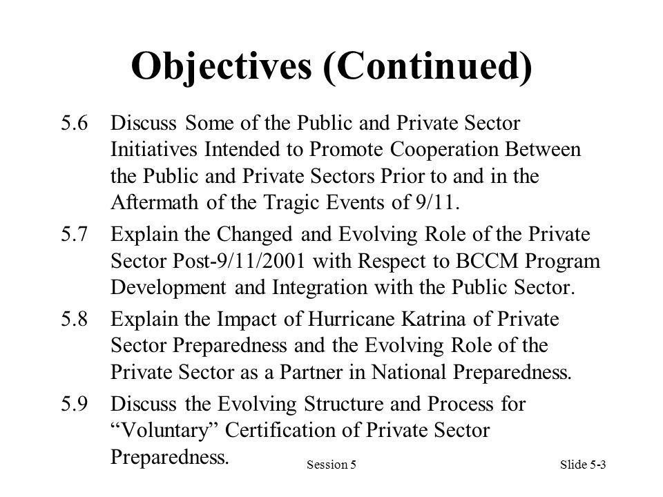 Objectives (Continued) 5.6Discuss Some of the Public and Private Sector Initiatives Intended to Promote Cooperation Between the Public and Private Sectors Prior to and in the Aftermath of the Tragic Events of 9/11.