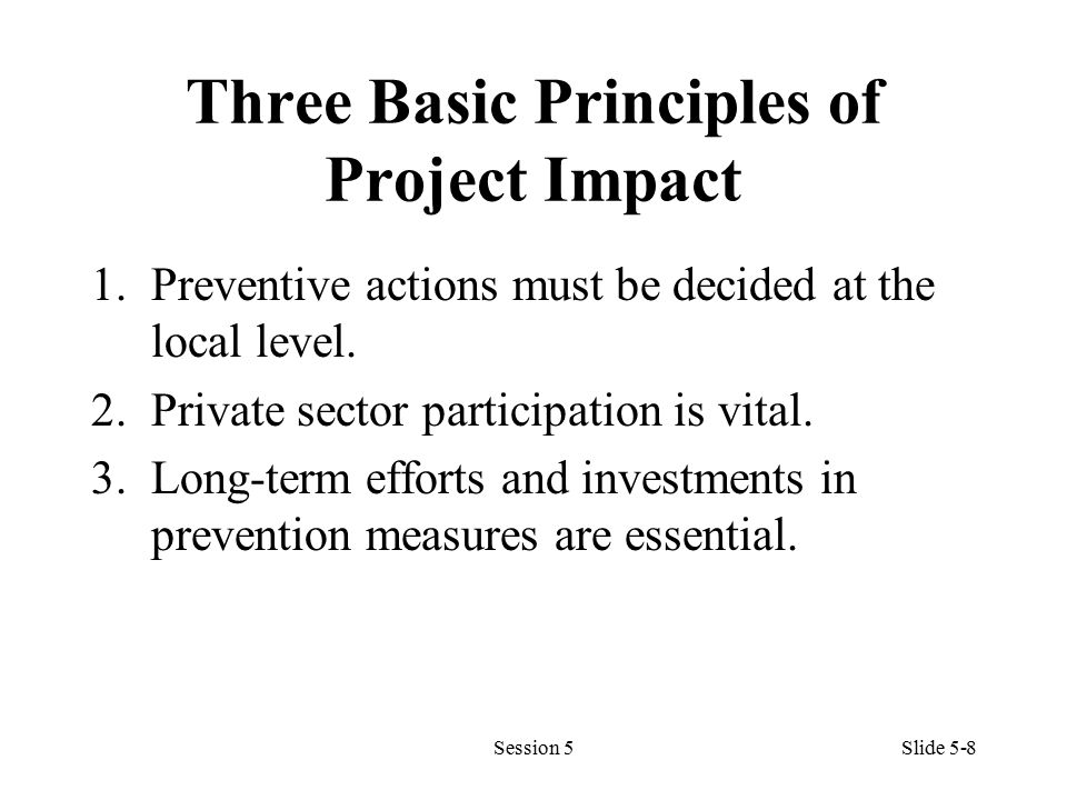 Three Basic Principles of Project Impact 1.Preventive actions must be decided at the local level.