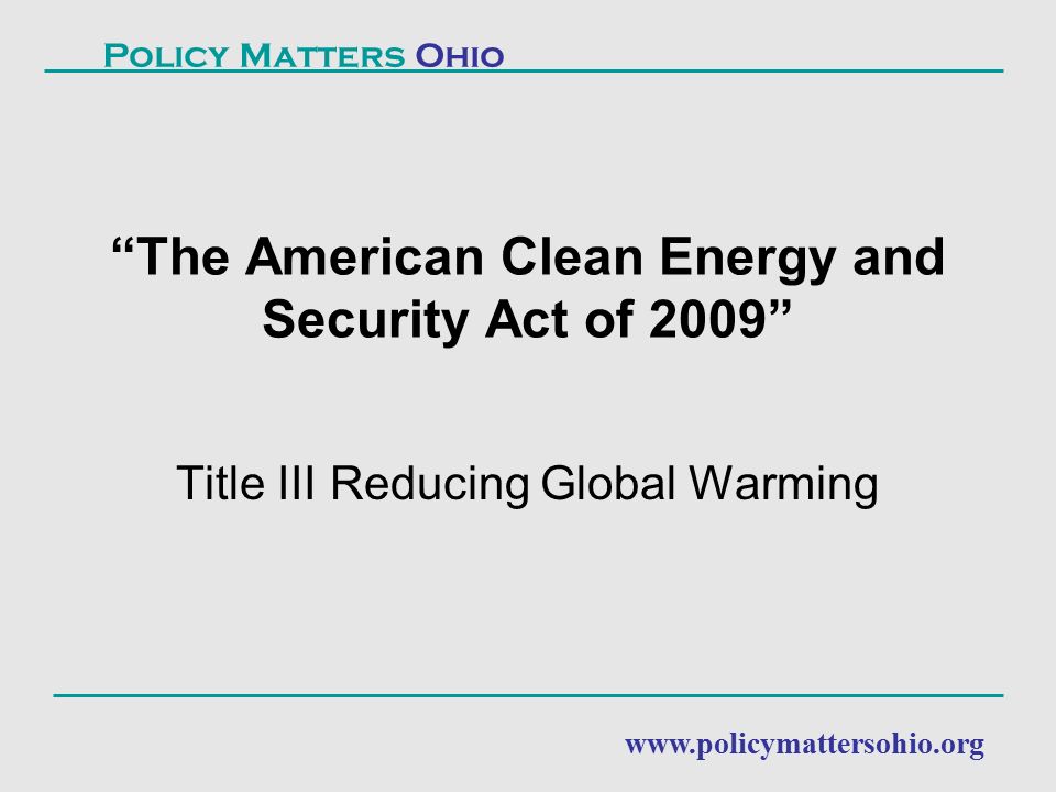 Title III Reducing Global Warming The American Clean Energy and Security Act of 2009 Policy Matters Ohio