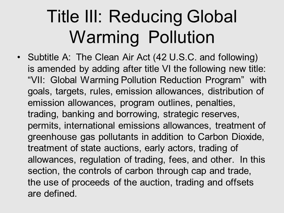 Title III: Reducing Global Warming Pollution Subtitle A: The Clean Air Act (42 U.S.C.