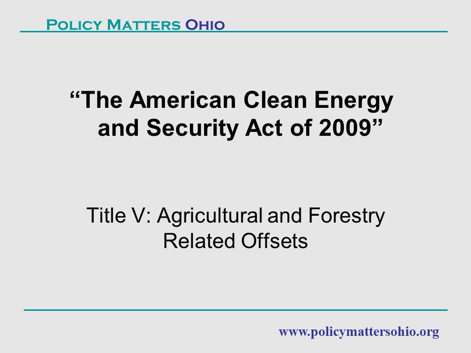 The American Clean Energy and Security Act of 2009 Title V: Agricultural and Forestry Related Offsets Policy Matters Ohio