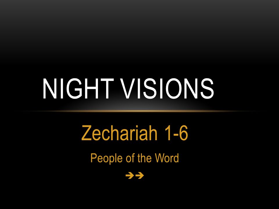 Zechariah 1-6 People of the Word  NIGHT VISIONS