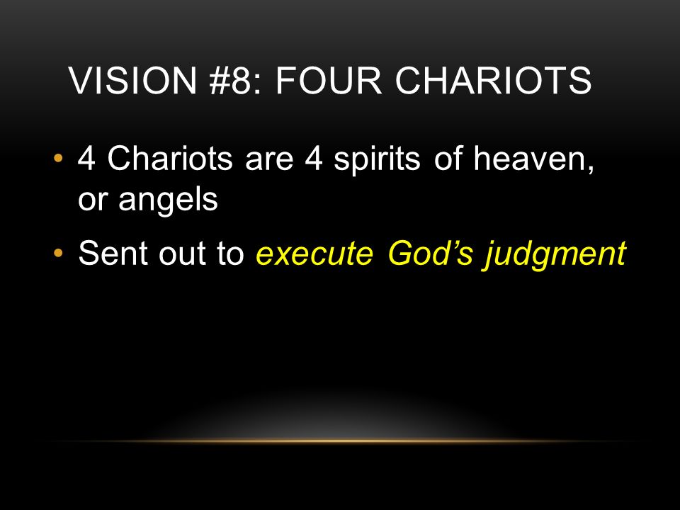 VISION #8: FOUR CHARIOTS 4 Chariots are 4 spirits of heaven, or angels Sent out to execute God’s judgment