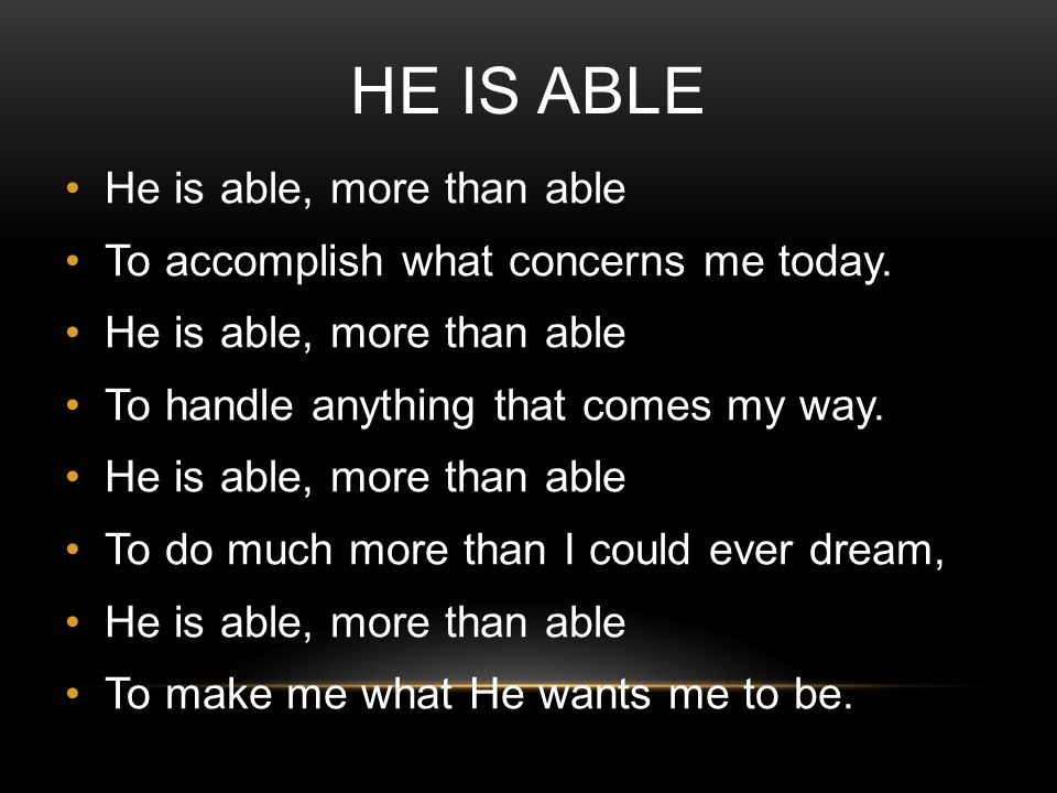 HE IS ABLE He is able, more than able To accomplish what concerns me today.