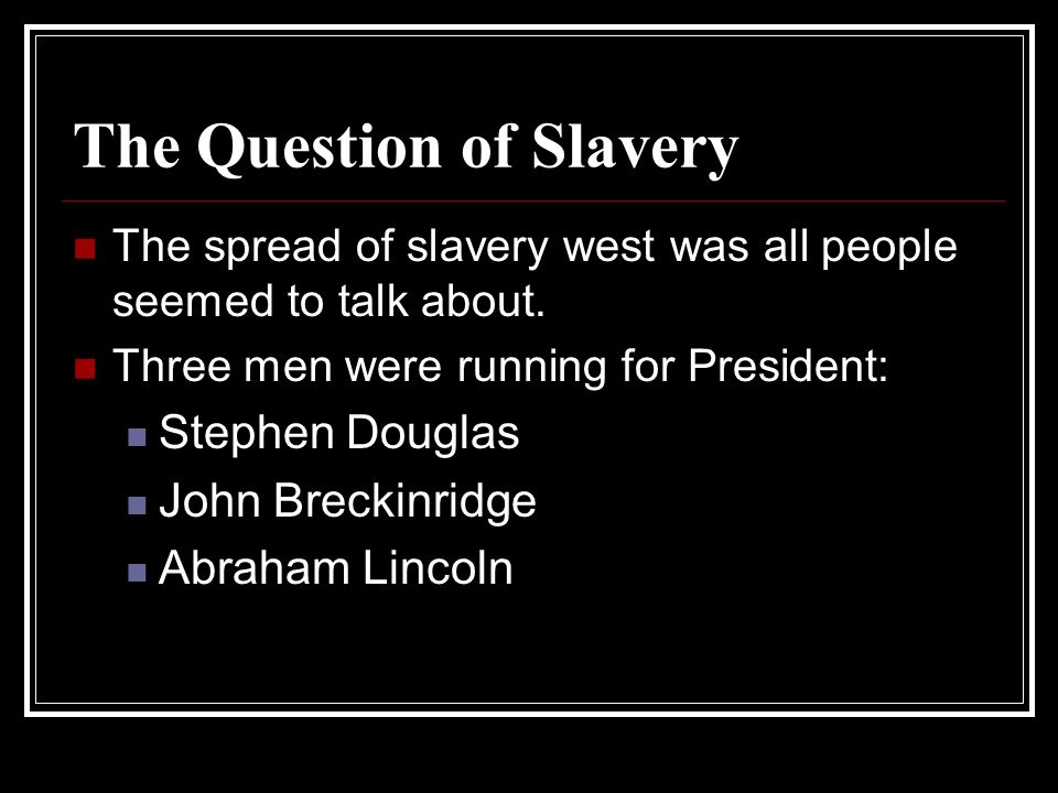 The Question of Slavery The spread of slavery west was all people seemed to talk about.