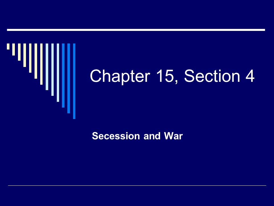 Chapter 15, Section 4 Secession and War