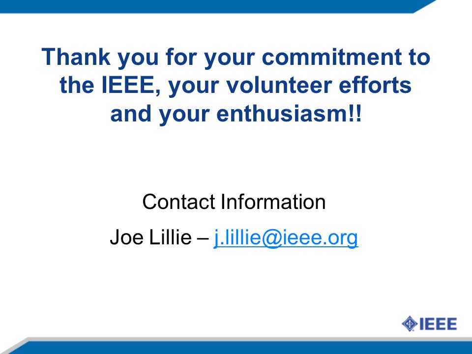 Thank you for your commitment to the IEEE, your volunteer efforts and your enthusiasm!.