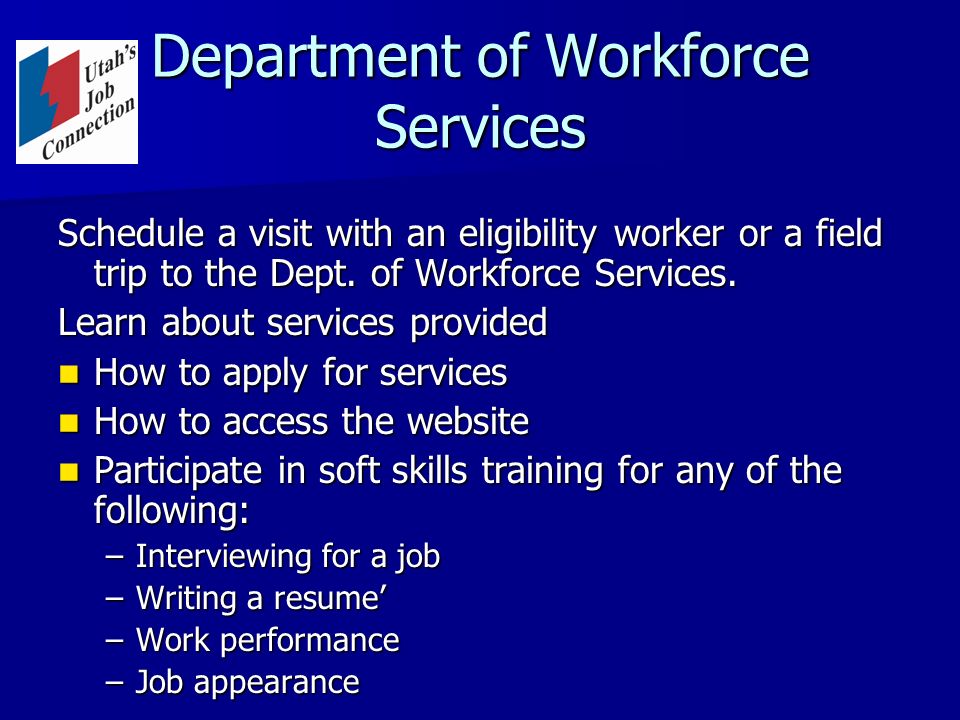 Department of Workforce Services Schedule a visit with an eligibility worker or a field trip to the Dept.