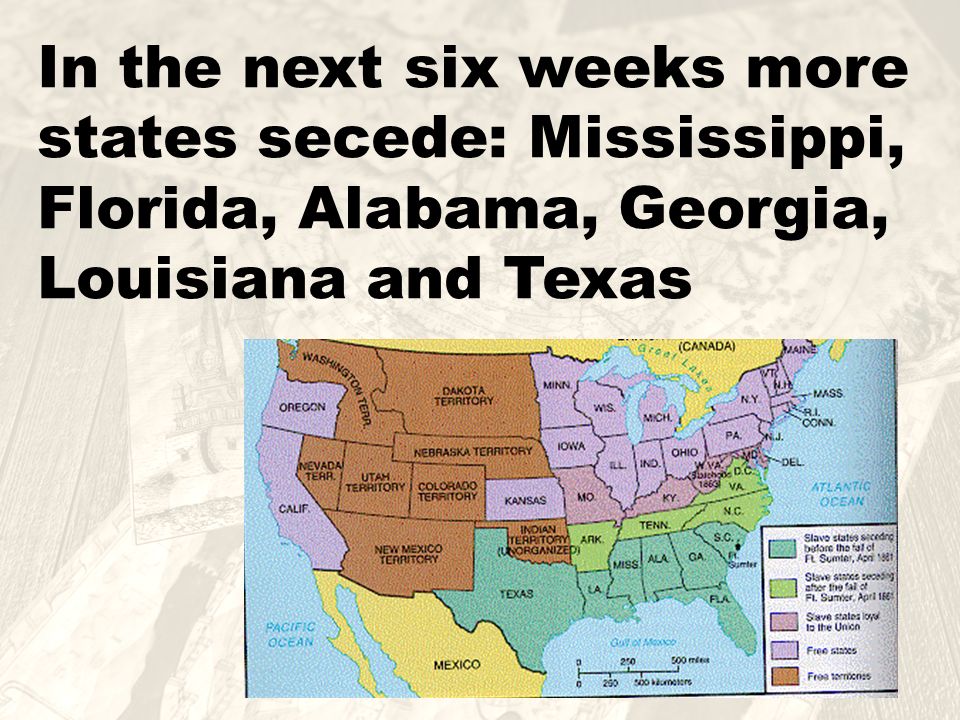 In the next six weeks more states secede: Mississippi, Florida, Alabama, Georgia, Louisiana and Texas