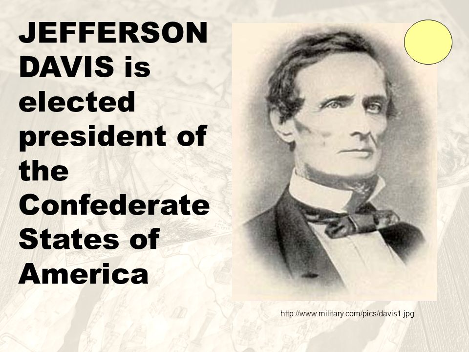 JEFFERSON DAVIS is elected president of the Confederate States of America