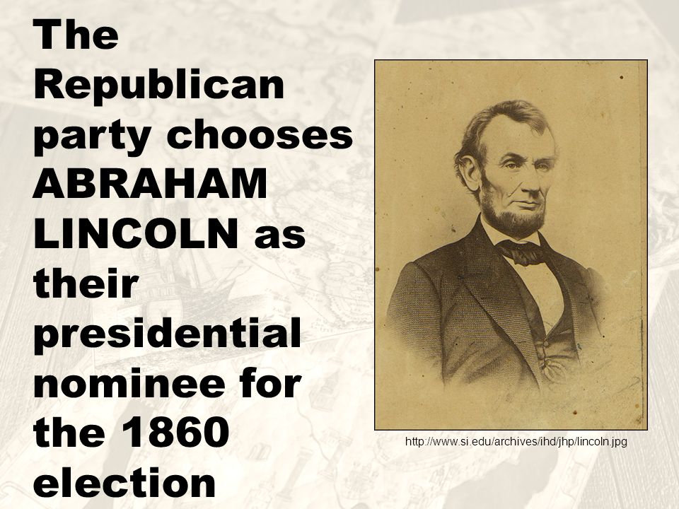 The Republican party chooses ABRAHAM LINCOLN as their presidential nominee for the 1860 election
