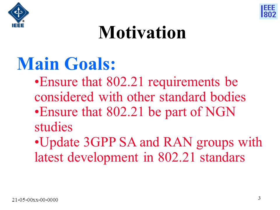 xx Motivation Main Goals: Ensure that requirements be considered with other standard bodies Ensure that be part of NGN studies Update 3GPP SA and RAN groups with latest development in standars
