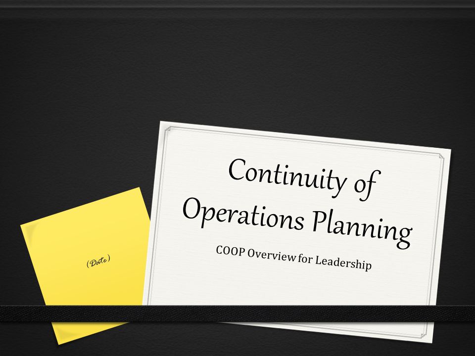 Continuity of Operations Planning COOP Overview for Leadership (Date)