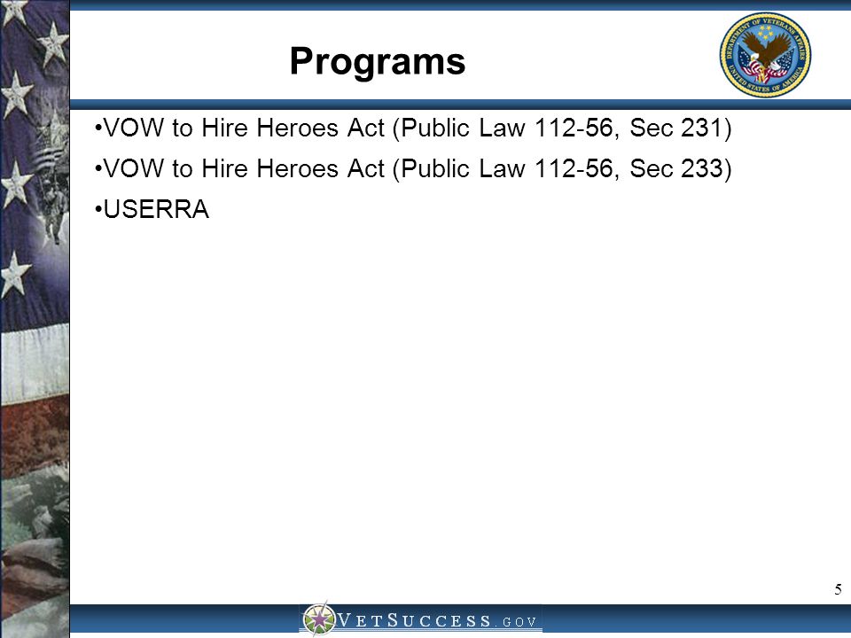 5 Programs VOW to Hire Heroes Act (Public Law , Sec 231) VOW to Hire Heroes Act (Public Law , Sec 233) USERRA