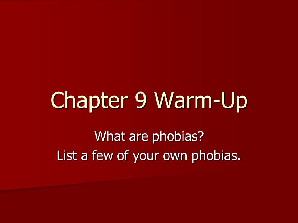 Chapter 9 Warm-Up What are phobias List a few of your own phobias.