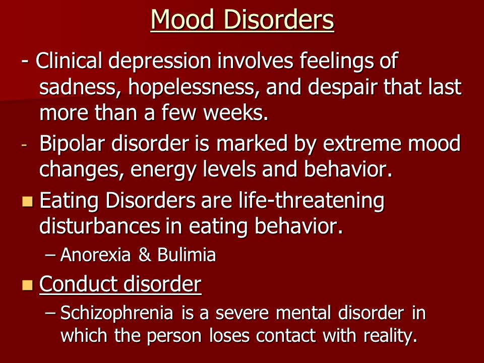Mood Disorders - Clinical depression involves feelings of sadness, hopelessness, and despair that last more than a few weeks.