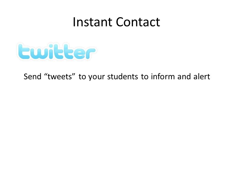 Instant Contact Send tweets to your students to inform and alert