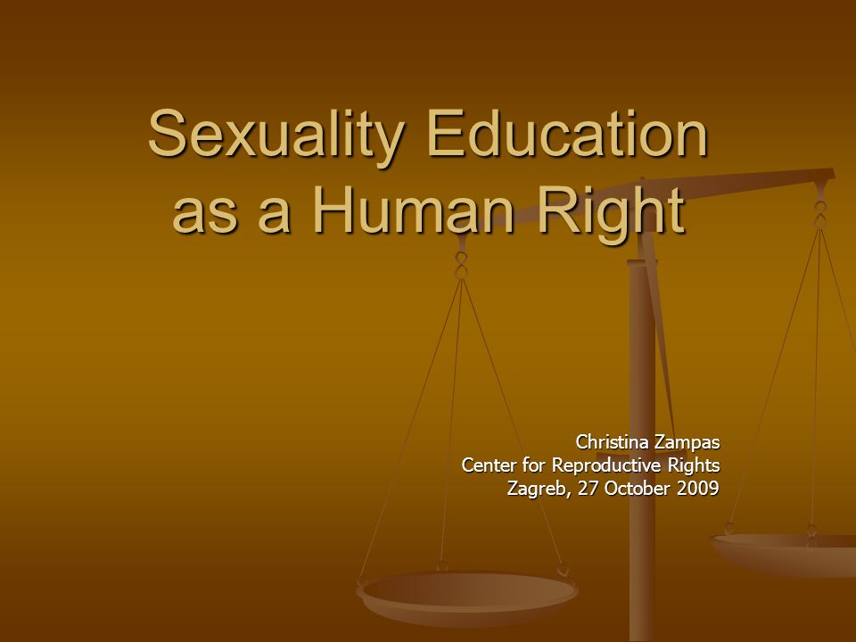Sexuality Education as a Human Right Christina Zampas Center for Reproductive Rights Zagreb, 27 October 2009