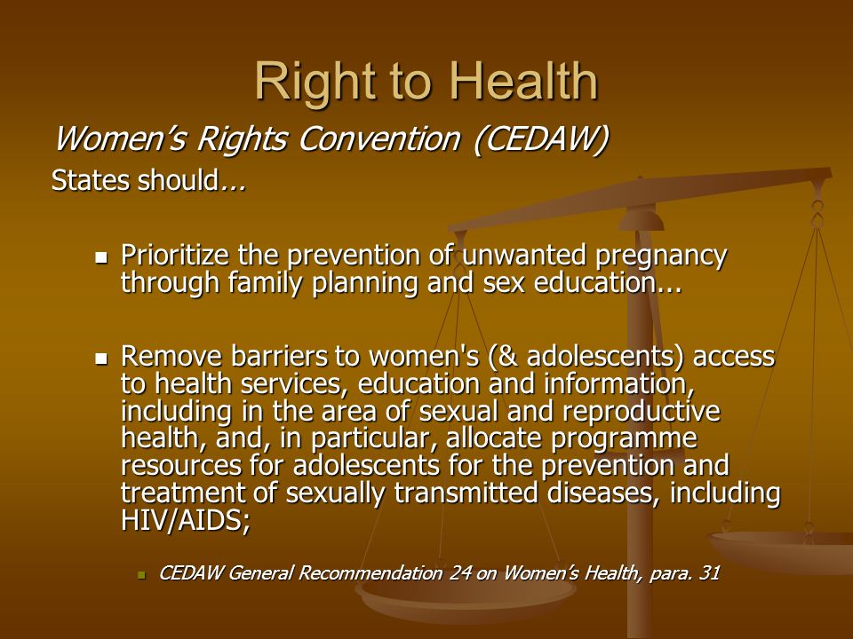 Right to Health Women’s Rights Convention (CEDAW) States should … Prioritize the prevention of unwanted pregnancy through family planning and sex education...