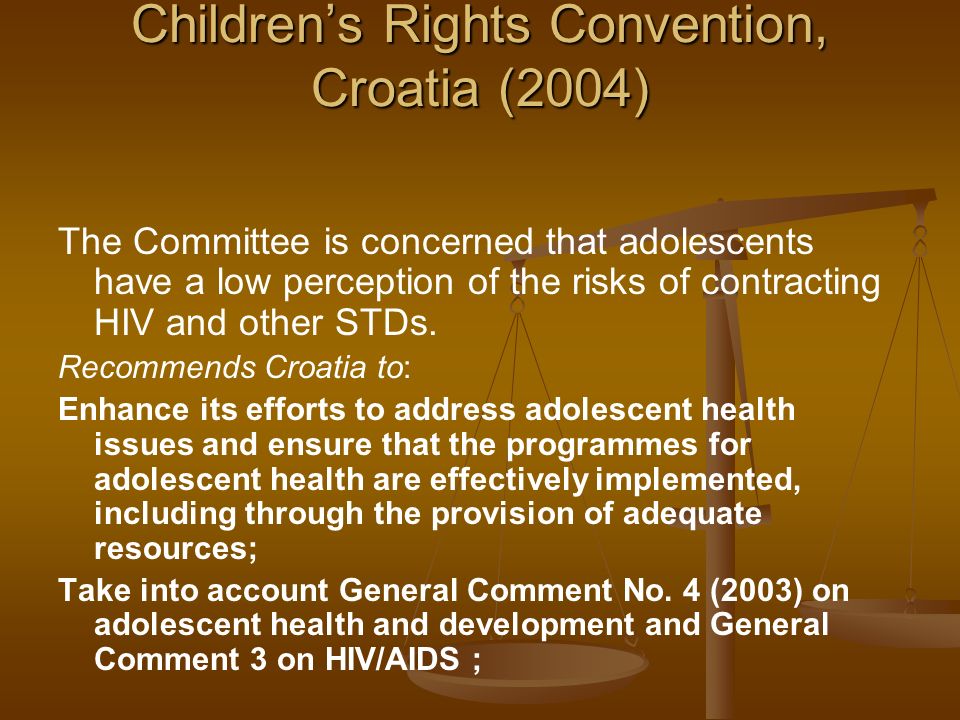 Children’s Rights Convention, Croatia (2004) The Committee is concerned that adolescents have a low perception of the risks of contracting HIV and other STDs.