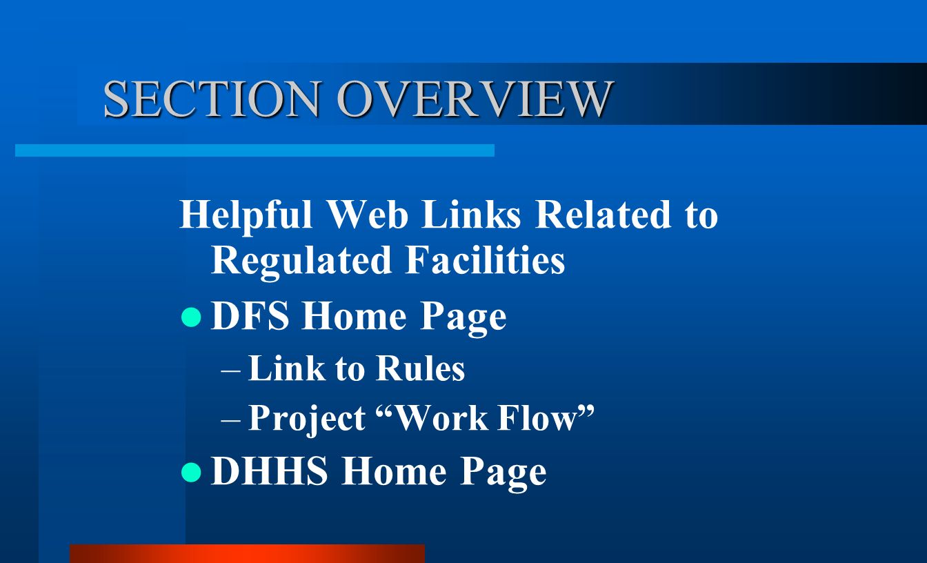 SECTION OVERVIEW Helpful Web Links Related to Regulated Facilities DFS Home Page –Link to Rules –Project Work Flow DHHS Home Page