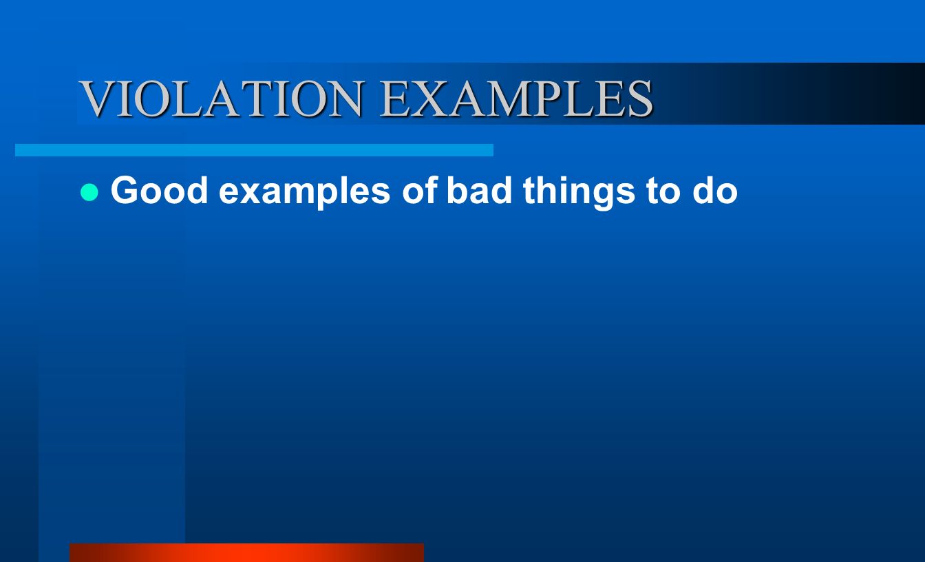 VIOLATION EXAMPLES Good examples of bad things to do