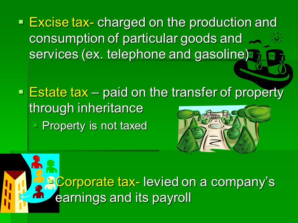  Excise tax- charged on the production and consumption of particular goods and services (ex.