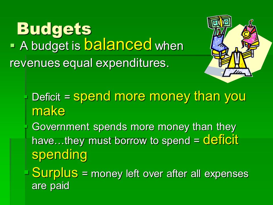 Budgets  A budget is balanced when revenues equal expenditures.