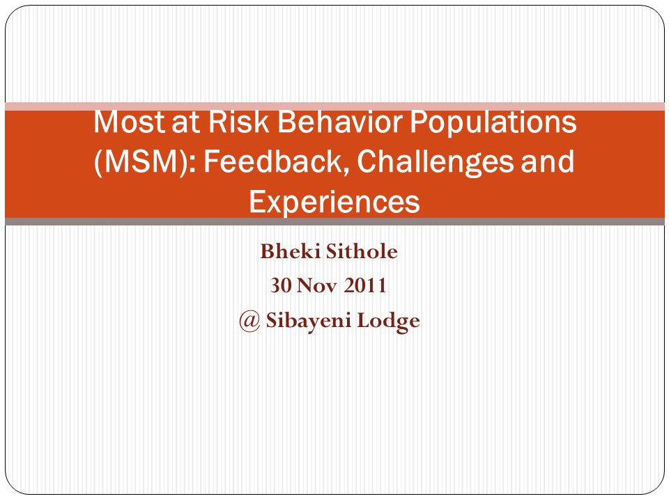 Bheki Sithole 30 Nov Sibayeni Lodge Most at Risk Behavior Populations (MSM): Feedback, Challenges and Experiences