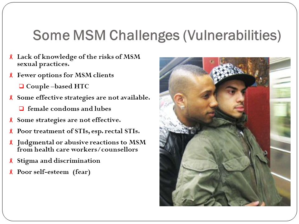 Some MSM Challenges (Vulnerabilities)  Lack of knowledge of the risks of MSM sexual practices.
