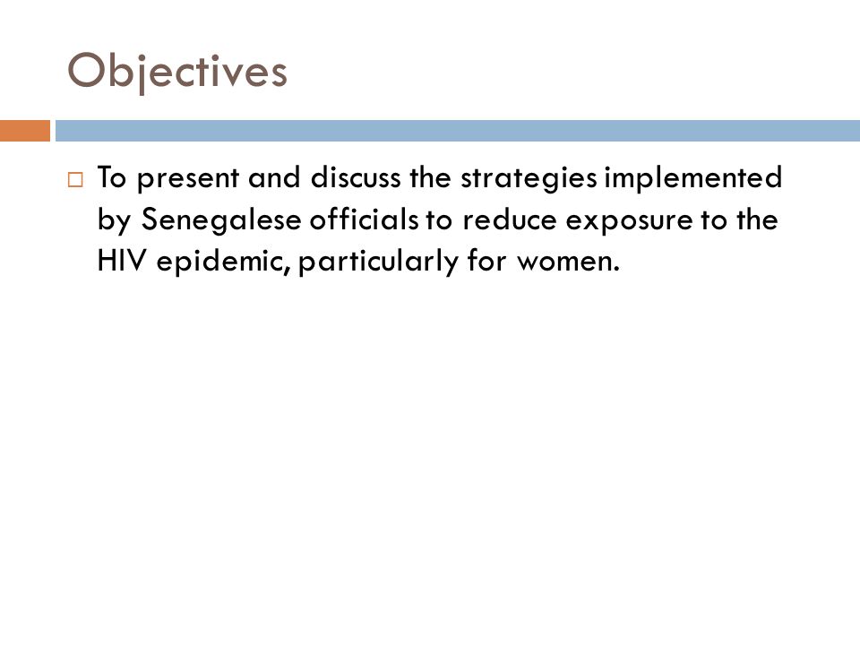 Objectives  To present and discuss the strategies implemented by Senegalese officials to reduce exposure to the HIV epidemic, particularly for women.