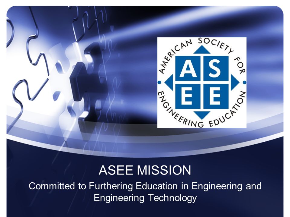 ASEE MISSION Committed to Furthering Education in Engineering and Engineering Technology