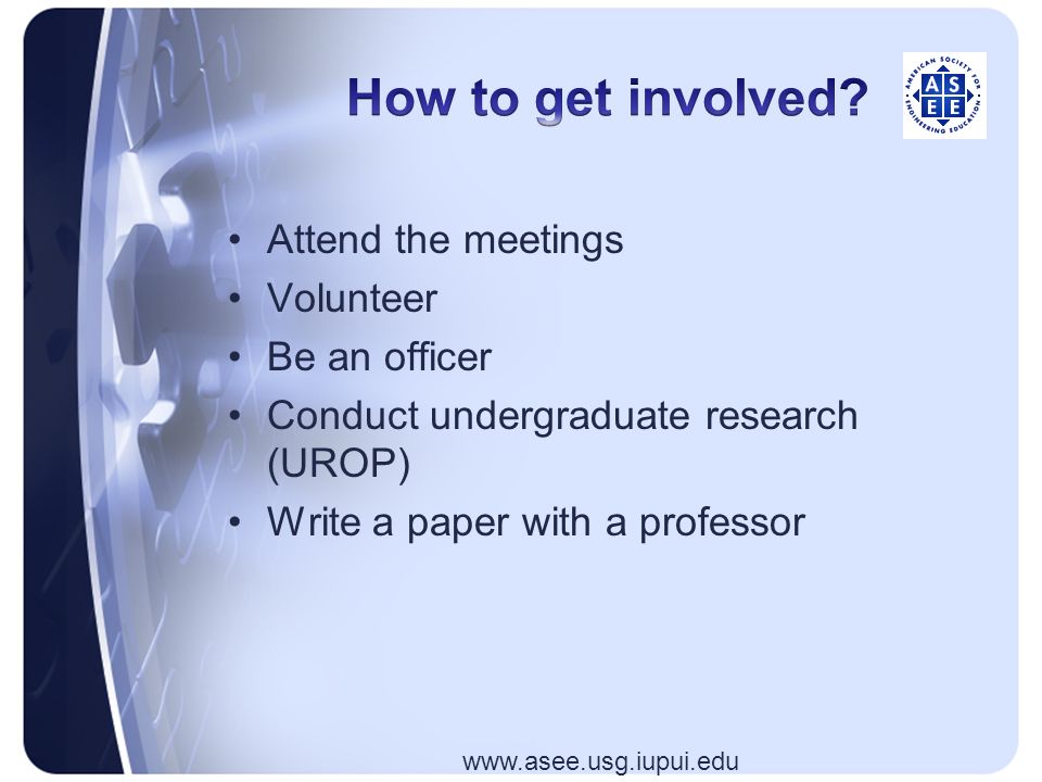 Attend the meetings Volunteer Be an officer Conduct undergraduate research (UROP) Write a paper with a professor