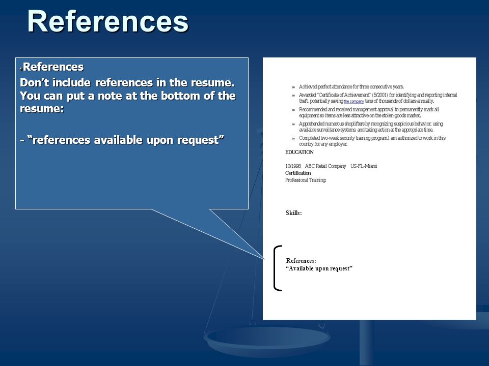 References Don’t include references in the resume.