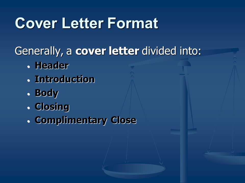 Cover Letter Format Generally, a cover letter divided into: Header Header Introduction Introduction Body Body Closing Closing Complimentary Close Complimentary Close