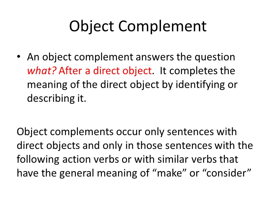 Object Complement An object complement answers the question what.