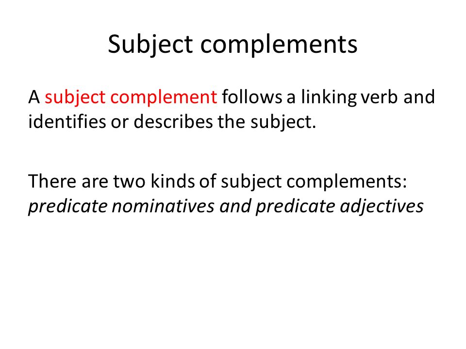Subject complements A subject complement follows a linking verb and identifies or describes the subject.