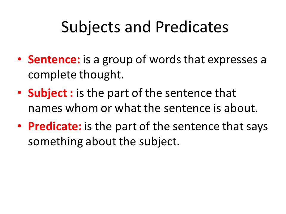 Subjects and Predicates Sentence: is a group of words that expresses a complete thought.
