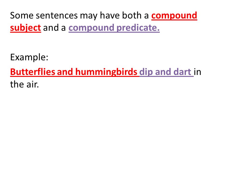 Some sentences may have both a compound subject and a compound predicate.