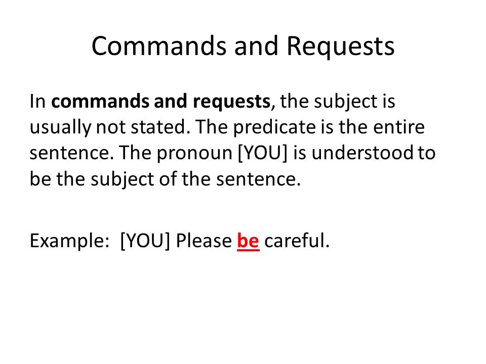 Commands and Requests In commands and requests, the subject is usually not stated.
