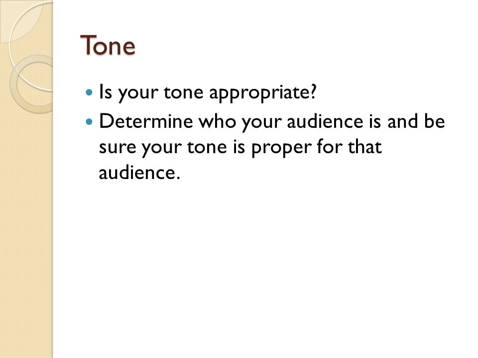 Tone Is your tone appropriate.