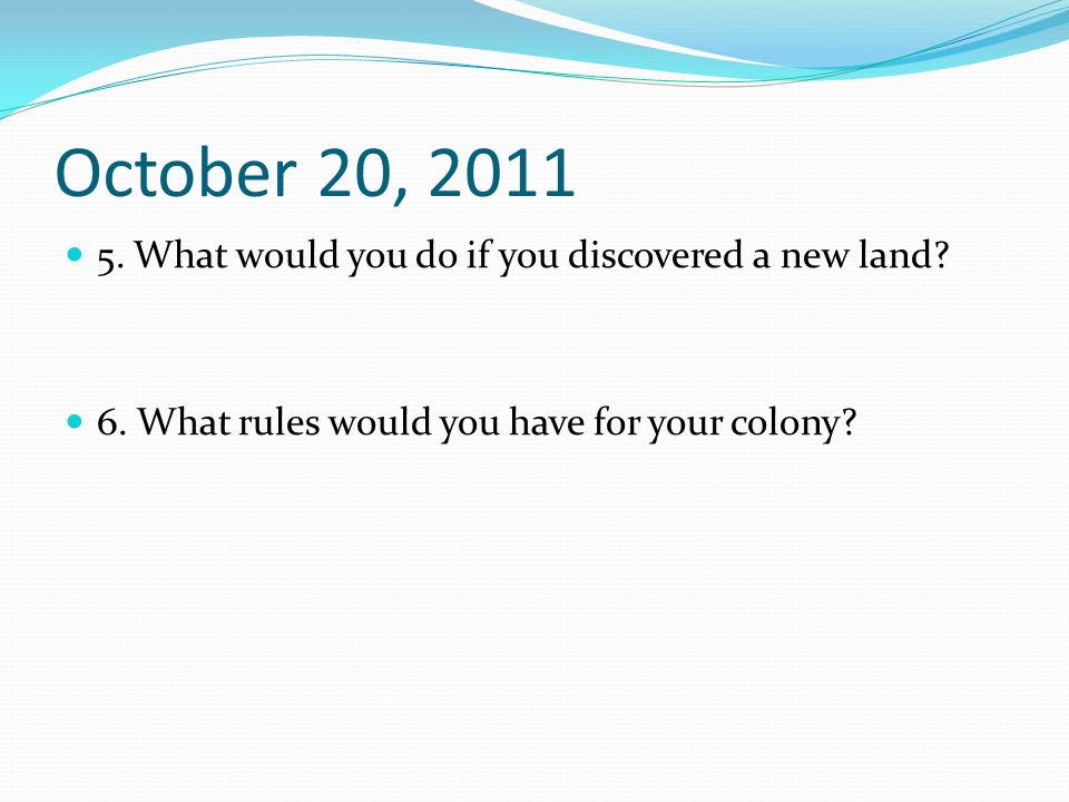 October 20, What would you do if you discovered a new land.