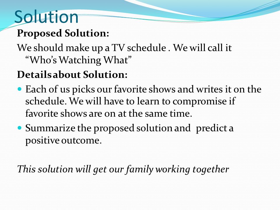 Solution Proposed Solution: We should make up a TV schedule.