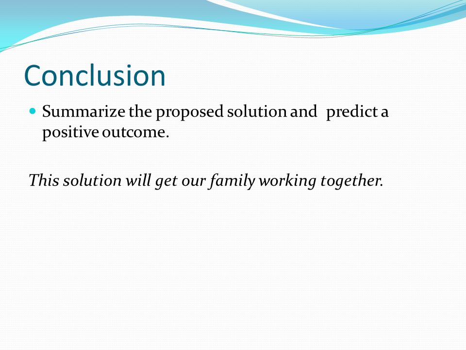 Conclusion Summarize the proposed solution and predict a positive outcome.