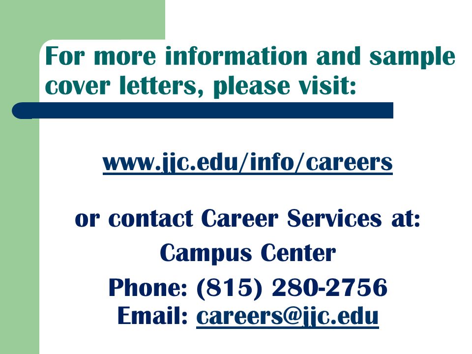 For more information and sample cover letters, please visit:   or contact Career Services at: Campus Center Phone: (815)