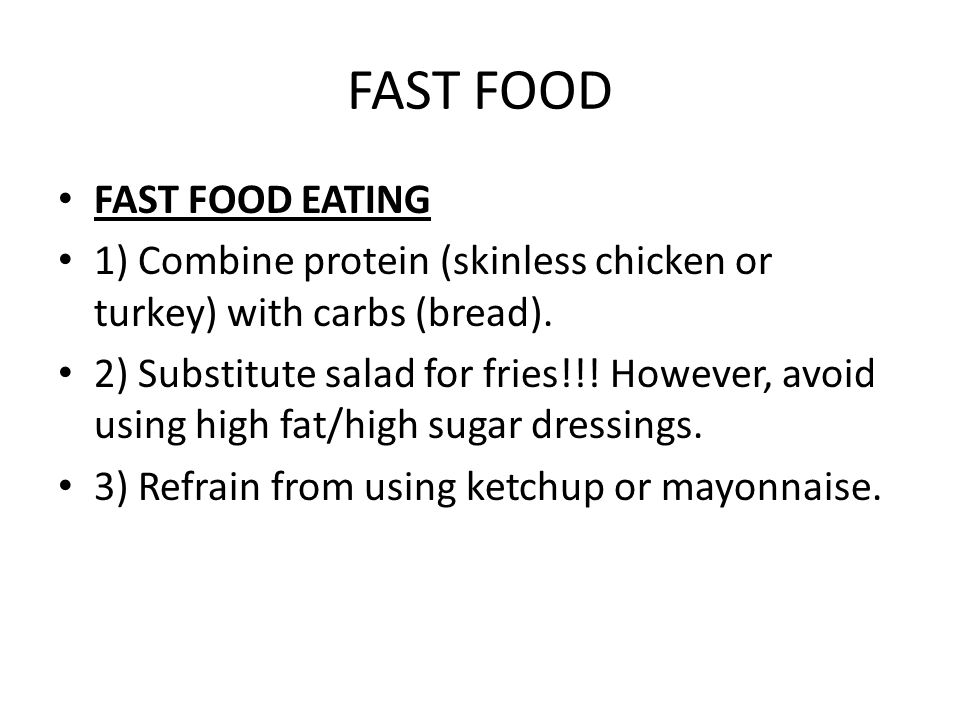 FAST FOOD FAST FOOD EATING 1) Combine protein (skinless chicken or turkey) with carbs (bread).